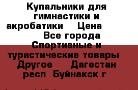 Купальники для гимнастики и акробатики  › Цена ­ 1 500 - Все города Спортивные и туристические товары » Другое   . Дагестан респ.,Буйнакск г.